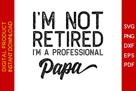 I'm Not Retired I'm A Professional Papa Father's Day SVG PNG PDF Cut File SVG Creativedesigntee 