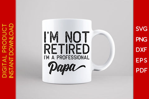 I'm Not Retired I'm A Professional Papa Father's Day SVG PNG PDF Cut File SVG Creativedesigntee 