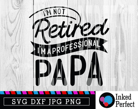 I'm Not Retired I'm A Professional Papa SVG Inked Perfect 