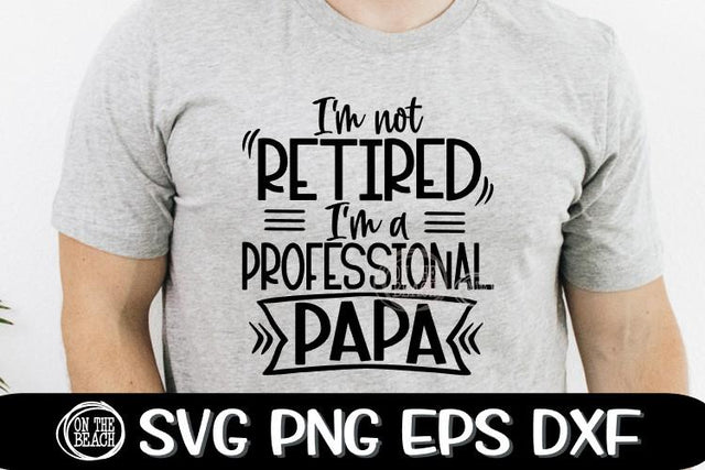 I'm Not RETIRED I'm a Professional PAPA - SVG PNG EPS DXF SVG On the Beach Boutique 