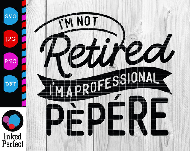 I'm Not Retired I'm A Professional Pepere SVG Inked Perfect 