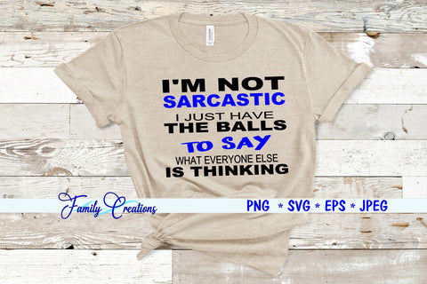 I'M Not Sarcastic I Just Have The Balls To Say What Everyone Is Thinking SVG Family Creations 