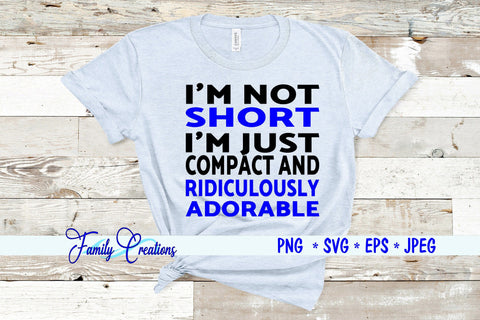 I'M Not Short I'M Just Compact and Ridiculously Adorable SVG Family Creations 