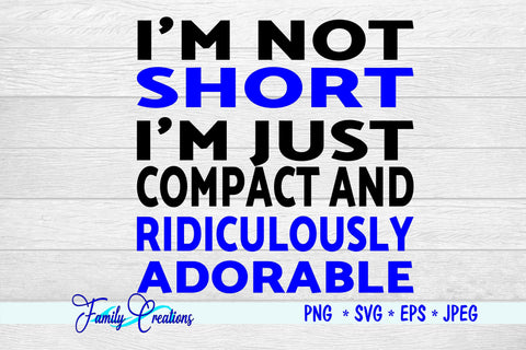 I'M Not Short I'M Just Compact and Ridiculously Adorable SVG Family Creations 
