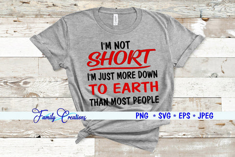 I'm Not Short I'm Just Down to Earth Than Most People SVG Family Creations 