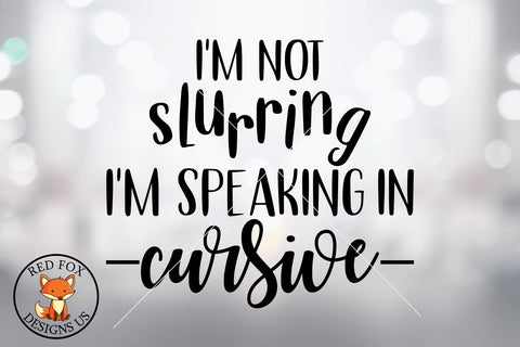 Im Not Slurring Im Speaking Cursive svg, Funny Alcohol design SVG RedFoxDesignsUS 