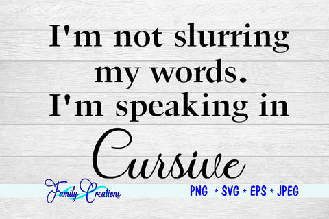 I'm not slurring my words. I'm speaking in Cursive SVG Family Creations 
