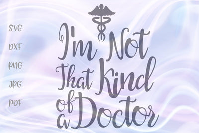 I'm Not That Kind of a Doctor SVG, PNG, DXF, PDF, JPG SVG Digitals by Hanna 
