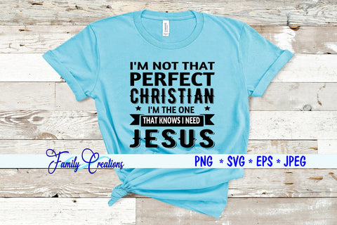 I'M Not That Perfect Christian I'M The One That Knows I Need Jesus SVG Family Creations 