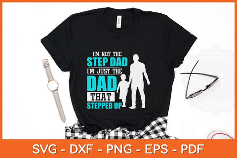 I'm Not The Step Dad I'm The Dad That Stepped Up Svg Cutting File SVG Helal 
