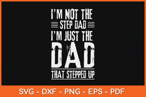 I'm Not The Step Dad I'm The Dad That Stepped Up Svg File SVG Helal 