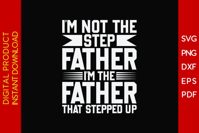 I’m Not The Step Father I’m The Father That Stepped Up Father's Day SVG PNG PDF Cut File SVG Creativedesigntee 