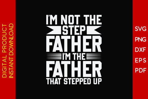 I’m Not The Step Father I’m The Father That Stepped Up Father's Day SVG PNG PDF Cut File SVG Creativedesigntee 