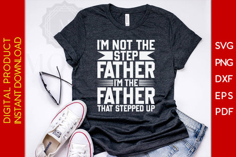 I’m Not The Step Father I’m The Father That Stepped Up Father's Day SVG PNG PDF Cut File SVG Creativedesigntee 