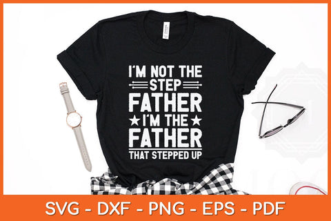 I'm Not The Step Father I'm The Father That Stepped Up Svg Cutting File SVG artprintfile 