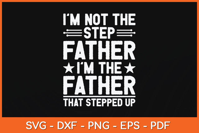 I'm Not The Step Father I'm The Father That Stepped Up Svg Cutting File SVG artprintfile 