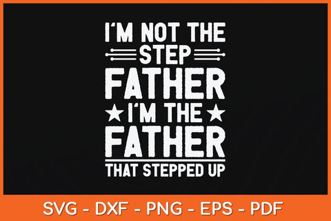 I'm Not The Step Father I'm The Father That Stepped Up Svg Cutting File SVG artprintfile 
