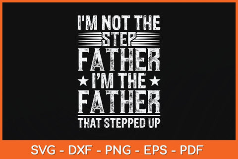 I'm Not The Step Father I'm The Father That Stepped Up Svg Cutting File SVG Helal 