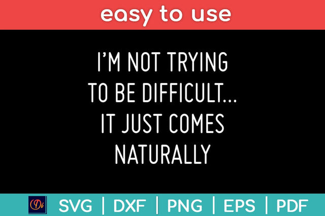 I'm Not Trying To Be Difficult It Just Comes Naturally Svg Cutting File SVG Helal 