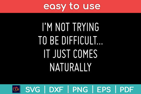 I'm Not Trying To Be Difficult It Just Comes Naturally Svg Cutting File SVG Helal 