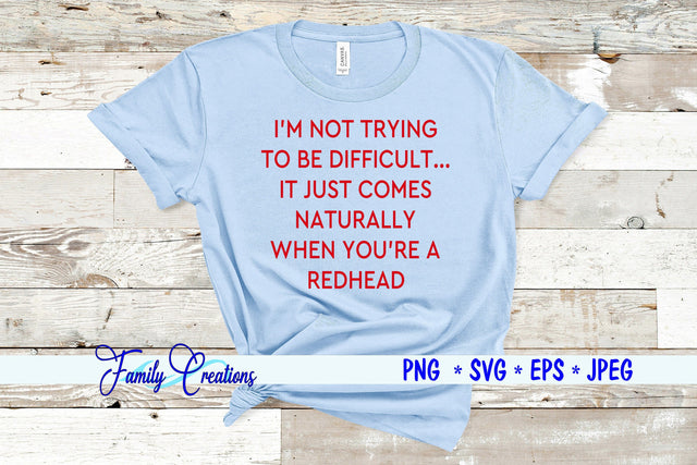 I'M Not Trying to be Difficult.. It Just Comes Naturally When You're A Redhead SVG Family Creations 
