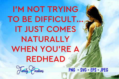 I'M Not Trying to be Difficult.. It Just Comes Naturally When You're A Redhead SVG Family Creations 