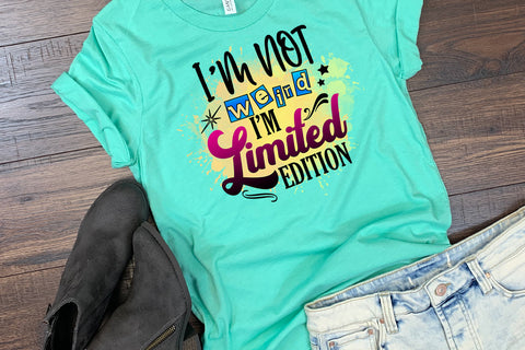 I'm Not Weird I'm Limited Edition I Funny Quotes Sublimation Sublimation Happy Printables Club 