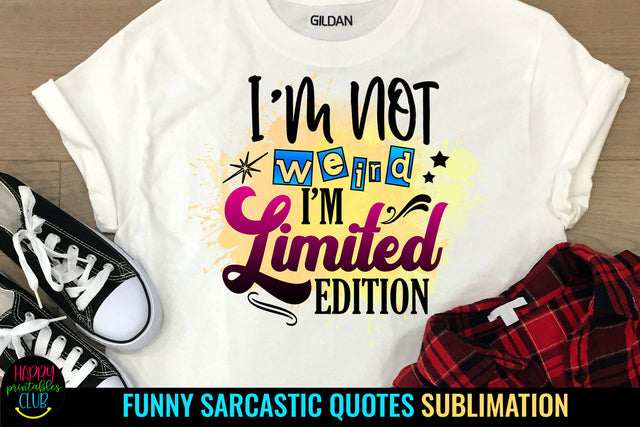 I'm Not Weird I'm Limited Edition I Funny Quotes Sublimation Sublimation Happy Printables Club 