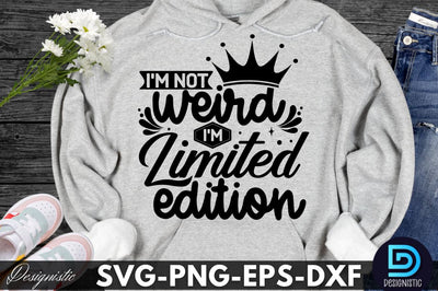 I'm not weird I'm limited edition, Sarcastic SVG SVG DESIGNISTIC 