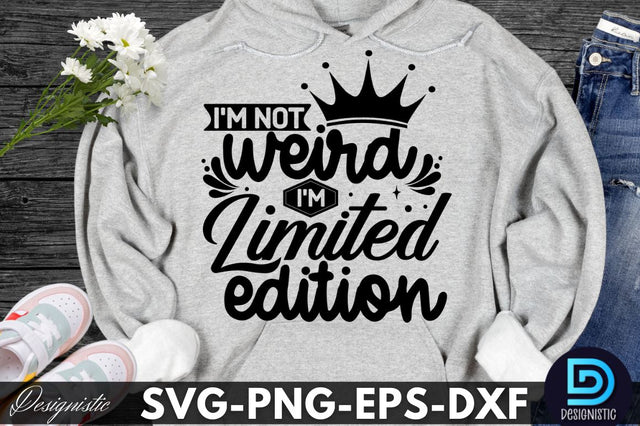 I'm not weird I'm limited edition, Sarcastic SVG SVG DESIGNISTIC 