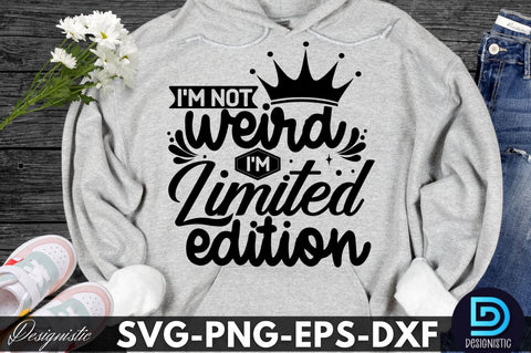 I'm not weird I'm limited edition, Sarcastic SVG SVG DESIGNISTIC 