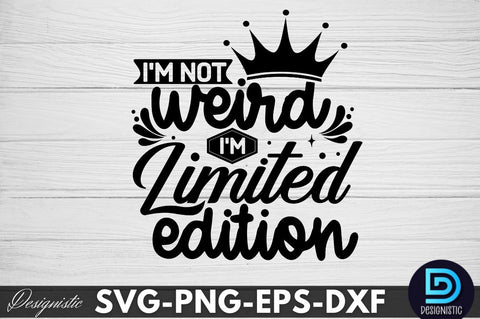I'm not weird I'm limited edition, Sarcastic SVG SVG DESIGNISTIC 
