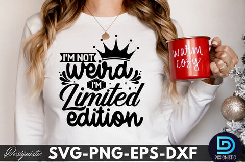 I'm not weird I'm limited edition, Sarcastic SVG SVG DESIGNISTIC 