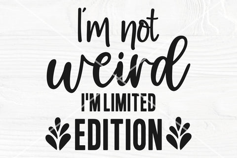 I'm Not Weird I'm Limited Edition SVG | Sarcastic Cut File | Girl Shirt Svg SVG TonisArtStudio 