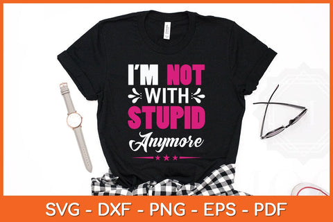 I'm Not With Stupid Anymore Svg Cutting File SVG artprintfile 