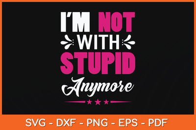 I'm Not With Stupid Anymore Svg Cutting File SVG artprintfile 