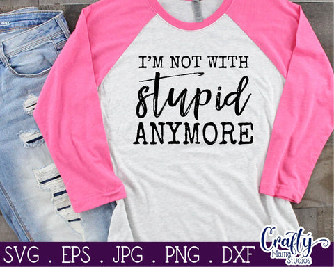 I'm Not With Stupid Anymore SVG - Sarcastic Svg - Funny Svg - Sassy and Classy Svg SVG Crafty Mama Studios 