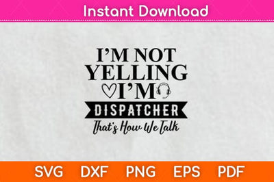 I'm Not Yelling I'm A Dispatcher That's How We Talk Svg Design SVG artprintfile 