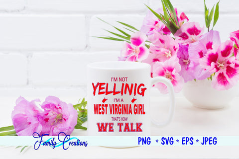 I'm Not Yelling I'm A West Virginia Girl that is how we talk SVG Family Creations 