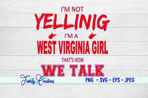 I'm Not Yelling I'm A West Virginia Girl that is how we talk SVG Family Creations 