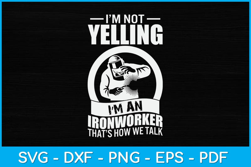 I'm Not Yelling I'm An Ironworker That’s How We Talk Svg Design SVG artprintfile 