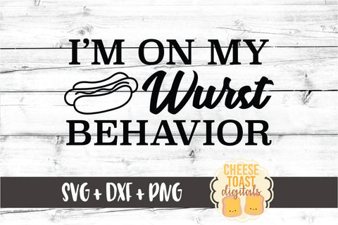 I'm On My Wurst Behavior - Oktoberfest SVG PNG DXF Cut Files SVG Cheese Toast Digitals 