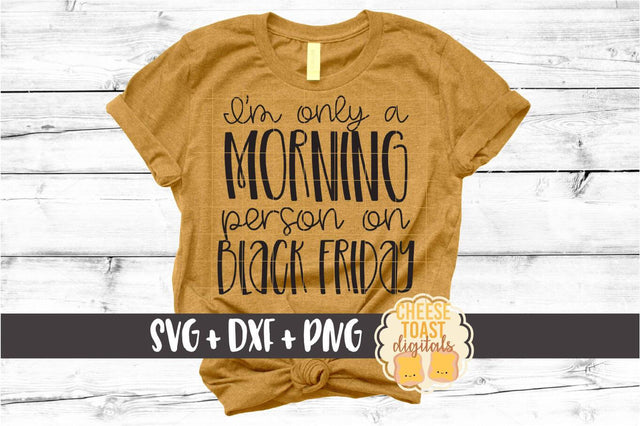 I'm Only A Morning Person On Black Friday - Christmas Shopping SVG PNG DXF Cut Files SVG Cheese Toast Digitals 