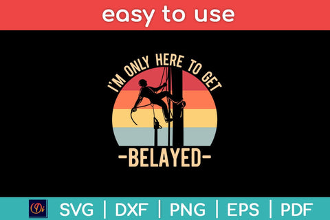 I’m Only Here To Get Belayed Climbing Svg Design SVG artprintfile 