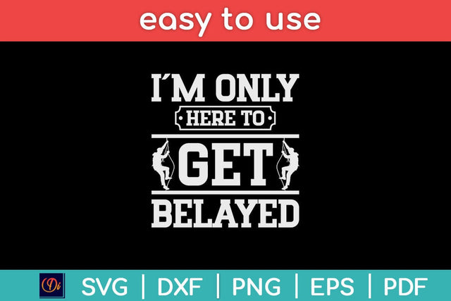 I'm Only Here To Get Belayed Rock Climber & Climbing Svg Design SVG artprintfile 