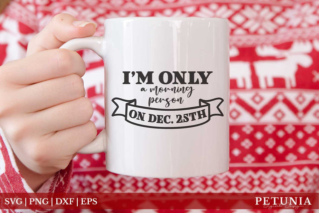 I'm Only Morning Person On Dec25th, Christmas Coffee Mug SVG SVG Petunia Digital Design 