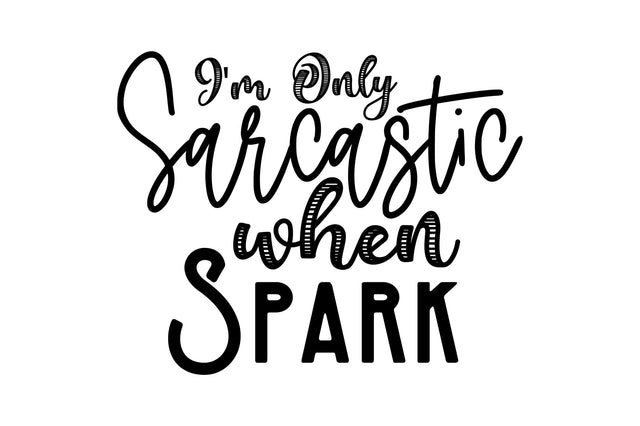 I'm Only Sarcastic when Spark svg SVG orpitasn 