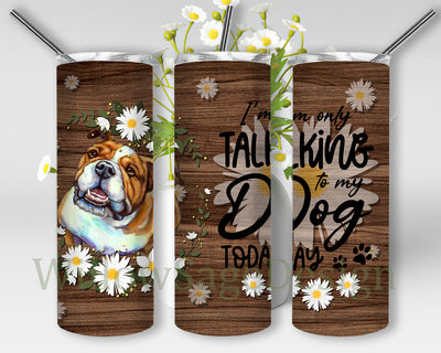 I'm Only Speaking To My Dog Today Png, Bulldog 20oz Skinny Tumbler, Dog Lover Tumbler Png, Dog Daisy Tumbler Wrap, Bulldog Sublimation Design, Digital Download Sublimation WillowSageDesign 