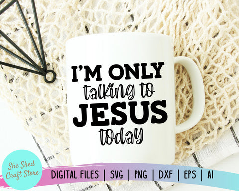 I'm Only Talking to Jesus Today SVG, Christian Svgs, Religion Svg, Jesus Svg, Sarcastic Svg, Eps Dxf Png Cutting Files For Silhouette Cricut SVG She Shed Craft Store 