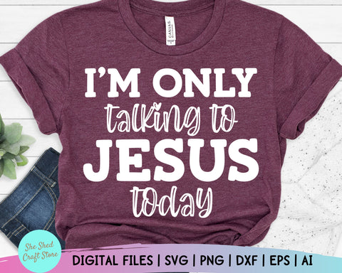 I'm Only Talking to Jesus Today SVG, Christian Svgs, Religion Svg, Jesus Svg, Sarcastic Svg, Eps Dxf Png Cutting Files For Silhouette Cricut SVG She Shed Craft Store 